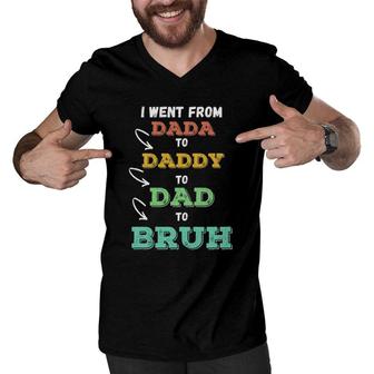 Mens I Went From Dada To Daddy To Dad To Bruh Funny Father's Men V-Neck Tshirt | Mazezy
