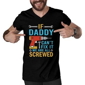 Mens If Daddy Can't Fix It We're All Screwed Funny Father's Day Men V-Neck Tshirt | Mazezy