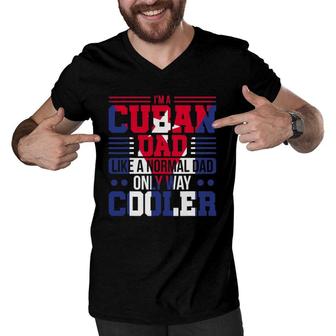 Mens I'm A Cuban Dad Like A Normal Dad Only Way Cooler Cuba Men V-Neck Tshirt | Mazezy