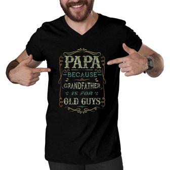 Mens Papa Because Grandfather Is For Old Guys Gift Men V-Neck Tshirt | Mazezy
