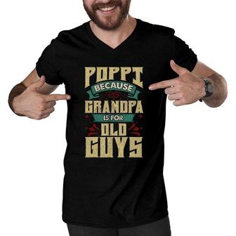 Mens Poppi Because Grandpa Is For Old Guys Father's Day Gifts Men V-Neck Tshirt | Mazezy