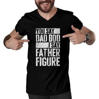 Mens You Say Dad Bod I Say Father Figure Men V-Neck Tshirt | Mazezy