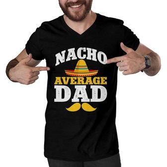 Nacho Average Dad Mexican Daddy Cinco De Mayo Father Fiesta Men V-Neck Tshirt | Mazezy