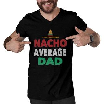 Nacho Average Dad Mexican Hat Father's Day Gift Men V-Neck Tshirt | Mazezy