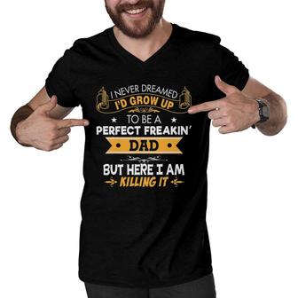 Never Dreamed I'd Grow Up To Be A Perfect Freakin' Dad Men V-Neck Tshirt | Mazezy