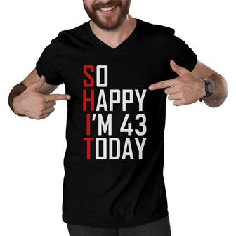 So Happy Im 43 Years Old Gag Joke Funny 43Rd Birthday Men V-Neck Tshirt - Seseable