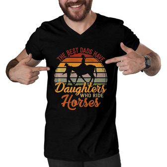 The Best Dads Have Daughters Who Ride Horses Father's Day Men V-Neck Tshirt | Mazezy