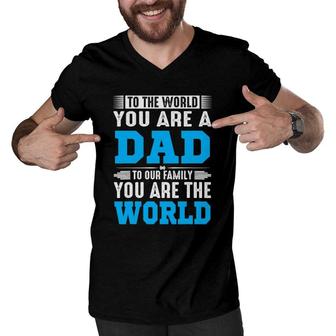 To The World You Are A Dad To Our Family You Are The World Men V-Neck Tshirt | Mazezy