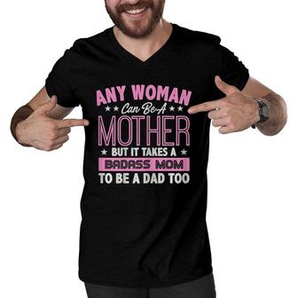 Womens It Takes A Badass Mom To Be A Dad Single Mother Men V-Neck Tshirt | Mazezy