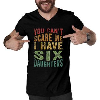 You Can't Scare Me I Have Six Daughters, Funny Father's Day Men V-Neck Tshirt | Mazezy