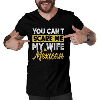 You Can't Scare Me My Wife Is Mexican Husband Father's Day Men V-Neck Tshirt | Mazezy