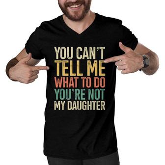 You're Not My Daughter Gift For Dads Of Girls Retro Themed Men V-Neck Tshirt | Mazezy