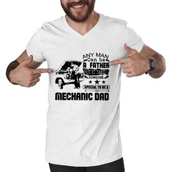 Any Man Can Be A Father But It Take Someone Special To Be A Mechanic Dad Men V-Neck Tshirt | Mazezy AU