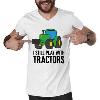 Funny Farmer Grandpa Farmer Dad I Still Play With Tractors Men V-Neck Tshirt | Mazezy
