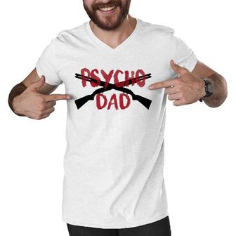 Mens Guns Psycho Gun Dad Funny Crazy Overprotective Dad Gift Men V-Neck Tshirt | Mazezy