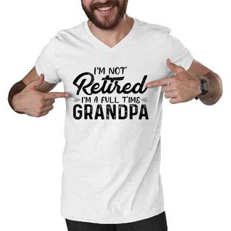 Mens I'm Not Retired I'm A Full Time Grandpa Funny Grandfather Men V-Neck Tshirt | Mazezy