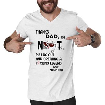 Thanks Dad For Not Pulling Out And Creating A Fucking Legend Men V-Neck Tshirt | Mazezy