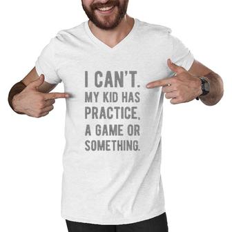 Womens I Cant My Kid Has Practice A Game Or Something Funny Best Mom Men V-Neck Tshirt - Seseable