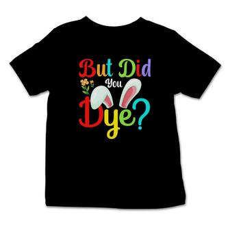 But Did You Dye Funny Saying Quote For Easter Day 2022 Infant Tshirt - Seseable