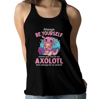 Always Be Yourself Unless You Can Be An Axolotl Girls Boys Women Flowy Tank