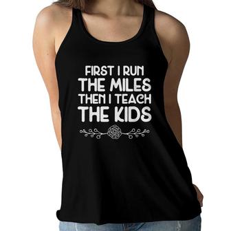 First I Run The Miles Then I Teach The Kids Teacher Runner Women Flowy Tank | Mazezy