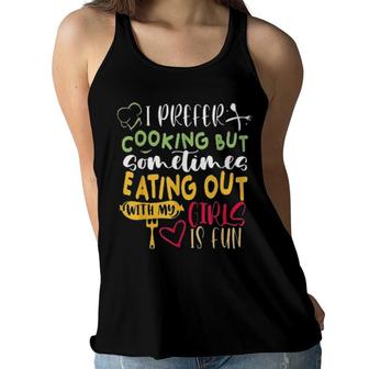 I Prefer Cooking But Sometimes Eating Out With My Girls Is Fun S Women Flowy Tank | Mazezy