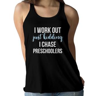 I Work Out Just Kidding I Chase Preschoolers Teacher Women Flowy Tank | Mazezy