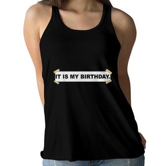 It Is My Birthday Funny It Is My Birthday Women Flowy Tank - Seseable