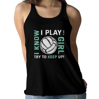 Volleyball I Know I Play Like A Girl Try To Keep Up Version Women Flowy Tank | Mazezy