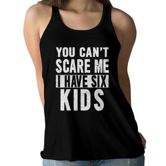 You Can't Scare Me I Have Six Kids Funny Parenting Women Flowy Tank | Mazezy