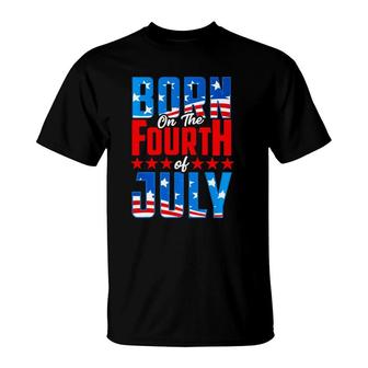 4Th Of July Birthday Born On The Fourth Of July Patriotic T-Shirt | Mazezy