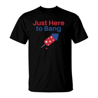 4Th Of July S For Women Men Just Here To Bang T-Shirt | Mazezy