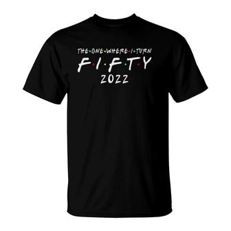 50Th Birthday The One Where I Turn Fifty Decor T-Shirt | Mazezy