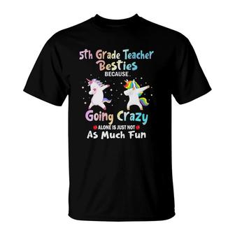 5Th Grade Teacher Besties Because Going Crazy Alone T-Shirt | Mazezy