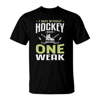 7 Days Without Hockey Makes One Weak Hockey Ice Hockey T-Shirt | Mazezy