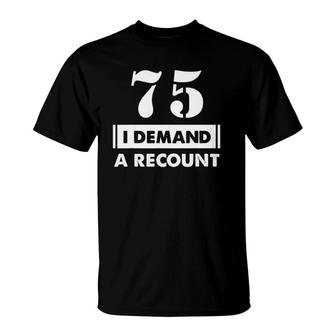 75Th Birthday Gifts Funny Demand Recount 75 Years Old D1 Ver2 T-Shirt | Mazezy DE