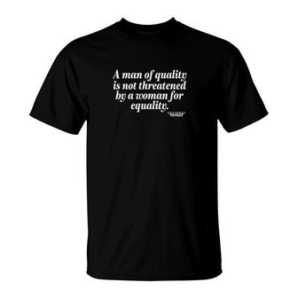 A Man Of Quality Is Not Threatened By A Woman For Equality T-Shirt | Mazezy