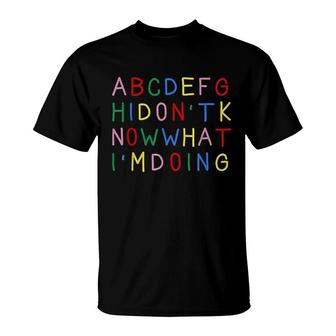 Abcdefgh I Dont Know What I Am Doing T-Shirt | Mazezy