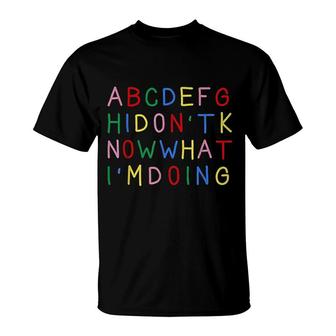 Abcdefgh I Dont Know What Im Doing T-Shirt | Mazezy