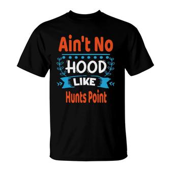 Ain't No Hood Like Hunts Point Fun Nyc Hometown's T-Shirt | Mazezy