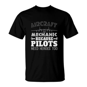 Aircraft Mechanic Funny Gift Pilots Need Heroes Too T-Shirt