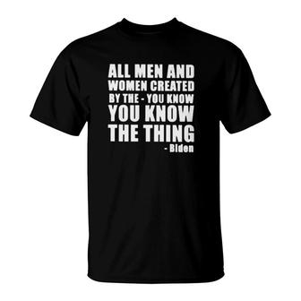 All Men And Women Created By The You Know You Know The Thing Biden T-Shirt | Mazezy