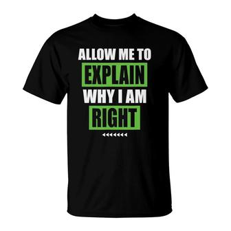 Allow Me To Explain Why I Am Right Funny Sarcastic Gift T-Shirt | Mazezy