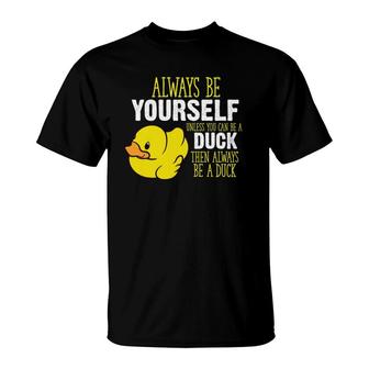 Always Be Yourself Unless You Can Be A Duck T-Shirt | Mazezy