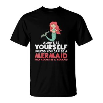 Always Be Yourself Unless You Can Be A Mermaid Gift T-Shirt | Mazezy UK