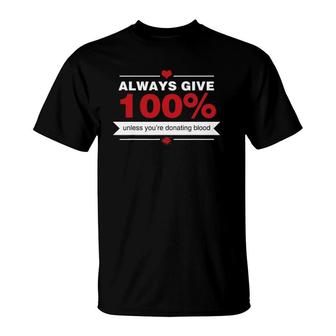 Always Give 100 Unless You're Donating Blood Funny Novelty T-Shirt | Mazezy