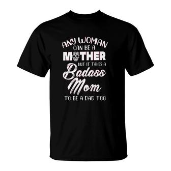 Any Woman An Be A Mother But It Takes A Badass Mom To Be A Dad Too Mother’S Day Calavera T-Shirt | Mazezy