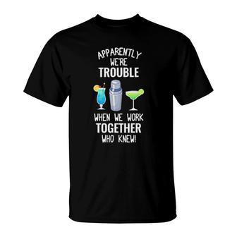 Apparently We're Trouble When We Work Together Who Knew T-Shirt | Mazezy