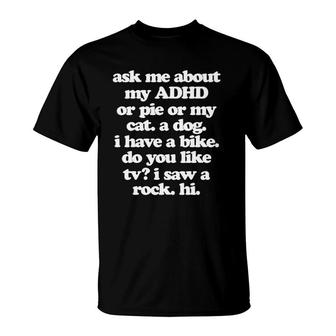 Ask Me About My Adhd Or Pie Or My Cat A Dog I Have A Bike T-Shirt | Mazezy