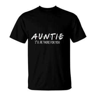 Auntie Will Be There For You T-Shirt | Mazezy